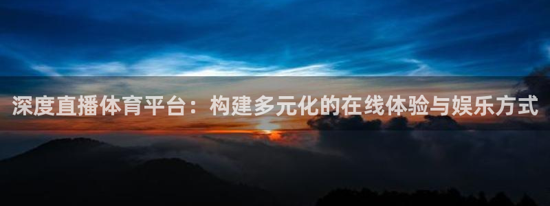 深度直播体育平台：构建多元化的在线体验与娱乐方式
